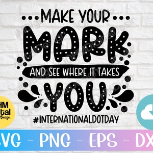 May include: Black and white graphic design with the text "...MAKE YOUR... MARK AND SEE WHERE IT TAKES YOU #INTERNATIONALDOTDAY".