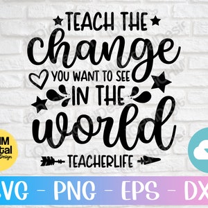 Enseña el cambio que quieres ver en el mundo Svg Png Eps Dxf Cut File / Teacherlife Svg / School Svg / Back To School svg/Cricut/Silhouette