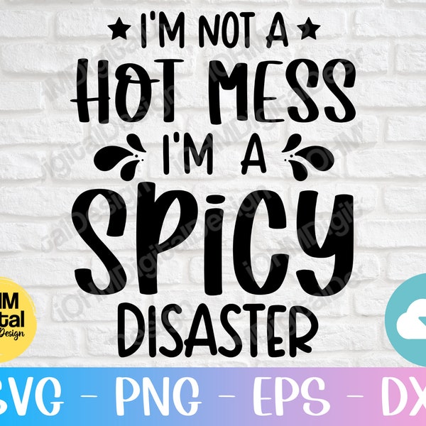 I'm Not A Hot Mess I'm A Spicy Disaster Svg/Png/Eps/Dxf/Mom Quote Svg/Sarcastic Svg/Girl Funny Saying Svg File For Cricut/Silhouette