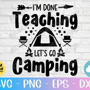 He terminado de enseñar Vamos a acampar Svg Png Eps Dxf Cut Archivo / Teacher Life Svg / Camper Svg / Love Camping / Vacaciones de verano / Svg Archivos para Cricut