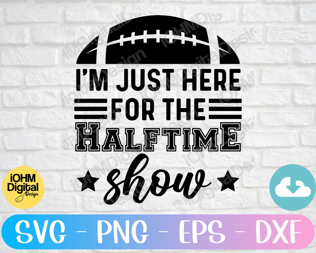 I’m Just Here for the Halftime Show Svg Png Eps Dxf Cut File Superbowl