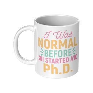 I Was Normal Before I Started A PhD Mug, Funny PhD Student Gift, PhD Graduate Gift, Women in STEM Gift, Doctoral Student Mug, Science Mug