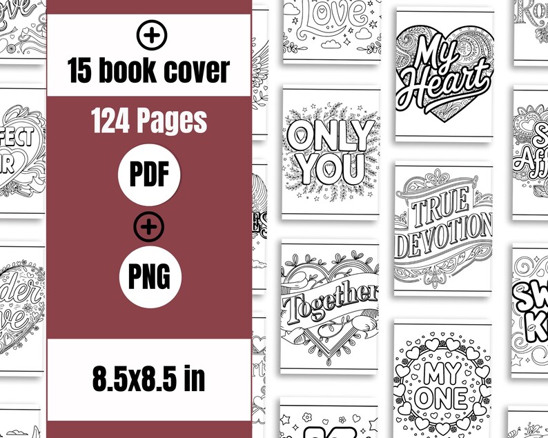 May include: A collection of black and white coloring book covers with romantic themes. The covers feature phrases like "My Heart" and "Only You." The image also includes a maroon panel with text indicating 15 book covers, 124 pages, PDF and PNG formats, and dimensions of 8.5x8.5 inches.