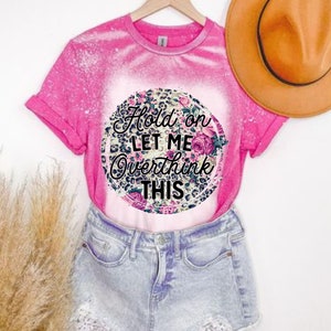 Hold on Let me Overthink T-Shirt, Funny Mom Life T-shirt, Funny Shirts for Men, Funny Shirts, Gift for Him,Everyday Shirts,Bleached t shirt