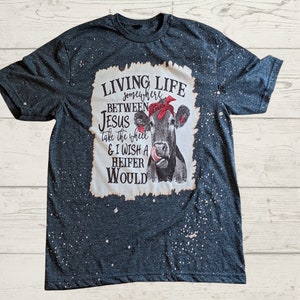 Living life somewhere between Jesus take the wheel and I wish a heifer would tee, Bleached t shirt, Woman T shirt,  Birthday gift