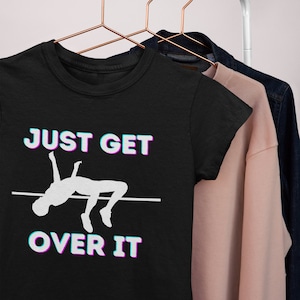 Just Get Over It Shirt, High Jump Shirt, High Jump Gift, High Jumper Gift, High Jumping Shirt, High Jumping Lover Unisex T-Shirt