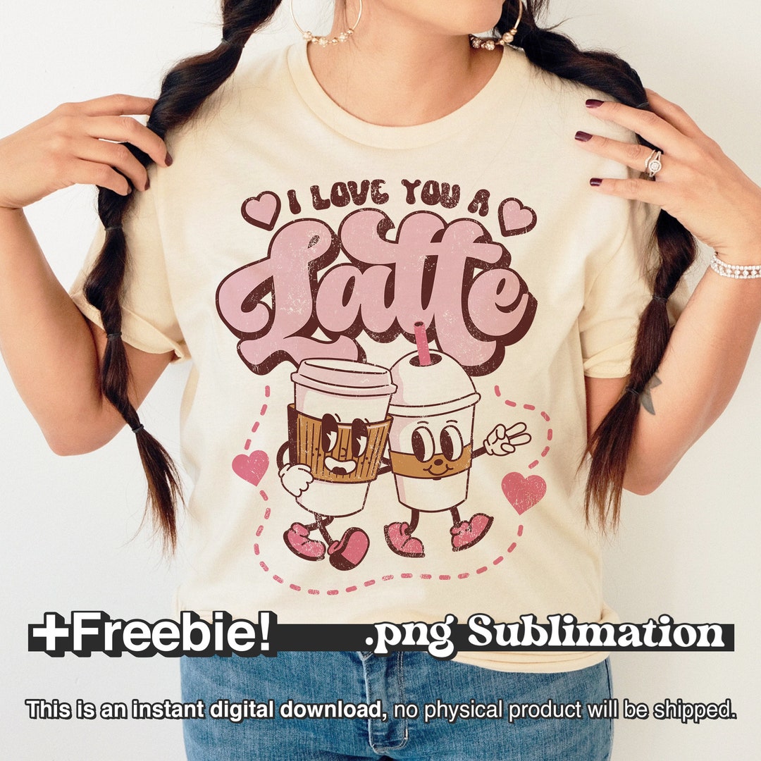 I Love You A Latte Png, Retro Funny Valentine Png, Coffee is My ...