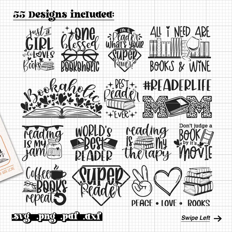 May include: A digital download of 55 black and white designs featuring book-themed quotes and illustrations. The designs include phrases like "Just a girl who loves books", "Bookaholic", "World's Best Reader", "Reading is my therapy", and "Peace Love Books".