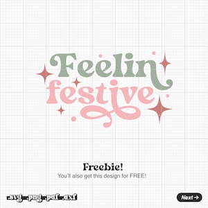 May include: A digital design featuring the text "Feelin' festive" in a retro style with pink and green lettering and sparkling stars. The text "Freebie! You'll also get this design for FREE!" is below the design. The text "svg.png.pdf.dxf" is below the freebie text.