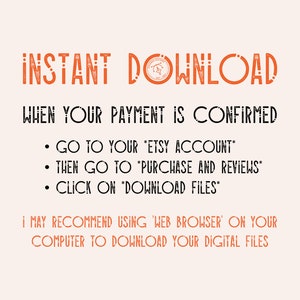 Pode incluir: Texto laranja em fundo branco com as palavras "INSTANT DOWNLOAD" e "WHEN YOUR PAYMENT IS CONFIRMED".  Instru&ccedil;&otilde;es para baixar arquivos digitais do Etsy s&atilde;o listadas abaixo: "GO TO YOUR ETSY ACCOUNT", "THEN GO TO PURCHASE AND REVIEWS", "CLICK ON DOWNLOAD FILES".  O texto "I MAY RECOMMEND USING 'WEB BROWSER' ON YOUR COMPUTER TO DOWNLOAD YOUR DIGITAL FILES" tamb&eacute;m est&aacute; inclu&iacute;do.