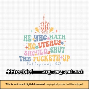 He Who Hath Not a Uterus Should Shut the Fucketh Up SVG, Pro Choice, Funny Roe V Wade png, Womens Rights, cut files for cricut, silhouette