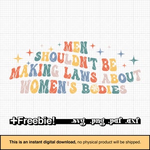 Men shouldn&#39;t be making laws about women&#39;s bodies svg, prochoice svg, abortion-rights svg, uterus svg png, dxf, pdf, sublimation, silhouette