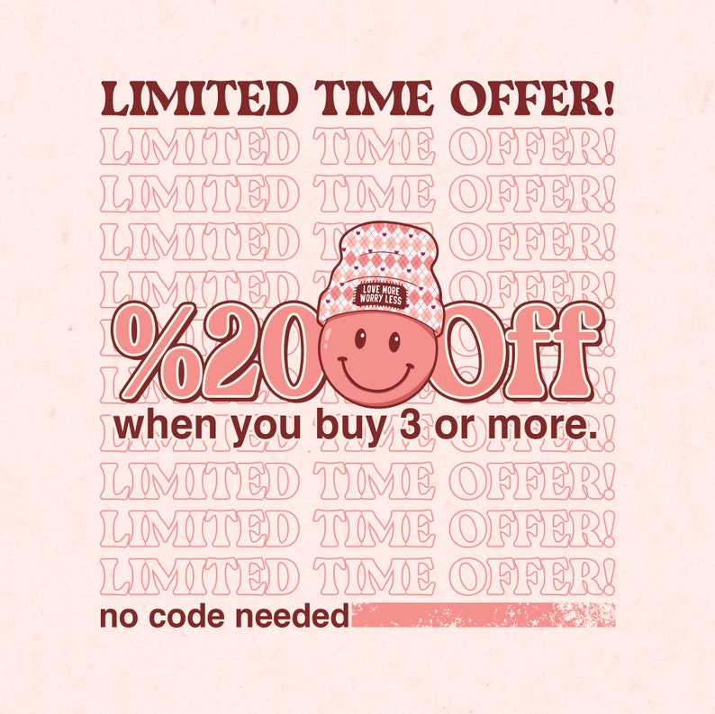 May include: A pink and white graphic with the text "LIMITED TIME OFFER!" repeated multiple times. A smiling pink face wearing a pink and white patterned beanie with the text "LOVE MORE WORRY LESS" is in the center of the graphic. The text "%20 Off" is in large pink letters above the face. The text "when you buy 3 or more." is below the face. The text "no code needed" is at the bottom of the graphic.