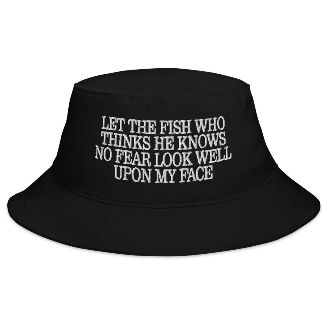 Let the Fish Who Thinks He Knows No Fear Look Well Upon My Face Embroidered  Bucket Hat -  Norway