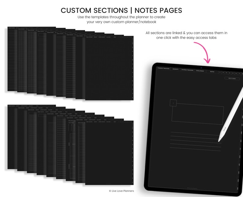 May include: A black and white image showing a digital planner with multiple sections and notes pages. The planner is open to a notes page with a white box and lines. The text "CUSTOM SECTIONS | NOTES PAGES" is at the top of the image. The text "Use the templates throughout the planner to create your very own custom planner/notebook" is below the title. The text "All sections are linked & you can access them in one click with the easy access tabs" is below the first text block. The text "Live Love Planners" is at the bottom of the image.
