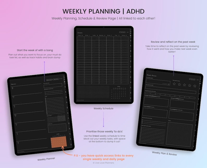 May include: Three black and white digital planner pages for a weekly planner, schedule, and review. The pages are designed for people with ADHD. The text on the pages reads "Weekly Planning | ADHD", "Weekly Planning, Schedule & Review Page | All linked to each other!" , "Start the week off with a bang", "Plan out what you want to focus on, your must do task list, as well as track habits and brain dump", "Weekly Planner", "Weekly Schedule", "Prioritise those weekly to do's", "Use the linked weekly schedule to time block out your weekly tasks, with space at the bottom to dump it out!", "P.S - you have quick access links to every single weekly and daily page", "Live Love Planners", "Review and reflect on the past week", "Take time to reflect on the past week by reviewing how it went and how you make next week even better", "Weekly Plan & Review".