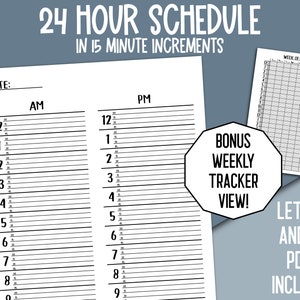 May include: A printable 24-hour schedule template with 15-minute increments. The template is divided into AM and PM sections. It includes a bonus weekly tracker view. The text "24 HOUR SCHEDULE" and "IN 15 MINUTE INCREMENTS" is at the top of the page. The text "BONUS WEEKLY TRACKER VIEW!" is in a hexagon shape. The text "LETTER AND A4 PDFs INCLUDED" is at the bottom of the page.