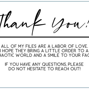 May include: A black and white thank you card with the text "Thank you!" and a message expressing gratitude for the use of the creator's files. The message reads: "All of my files are a labour of love. I hope they bring a little order to a chaotic world and a smile to your face! If you have any questions, please do not hesitate to reach out!"