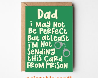 May include: A green greeting card with the words "Dad i May Not Be Perfect But at Least i'm Not Sending this Card FROM PRISON" in white. The card has a brown envelope and the words "printable card!" in pink and orange.