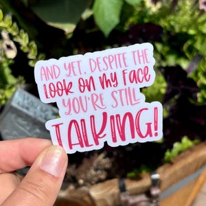 Yet Despite The Look On My Face You're Still talking Sticker | Sarcastic Funny Sticker