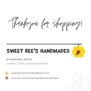 May include: Thank you for shopping! Sweet Bee's Handmades by Maranda Wood. Tumblers, T-shirts, Vinyl Decals and More! sweetbeeshandmades@gmail.com www.etsy.com/shop/SweetBeesHandmades