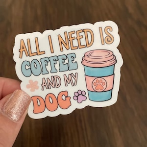 All I Need Is Coffee And My Dog Sticker | Dog Lover Sticker | Dog Mom | Dog Dad | Animal Lover Gift