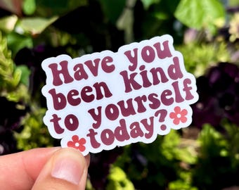 Have You Been Kind To Yourself Today Sticker | Mental Health Sticker | Positive Vibes