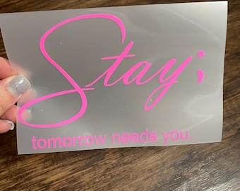 Stay Tomorrow Needs You Vinyl Decal | Mental Health Awareness Sticker