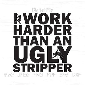 I Work Harder than an Ugly Stripper svg, Digital File, Instant Download, Sublimation, Silhouette, Cricut, Plotter, svg, jpeg, png, pdf, eps