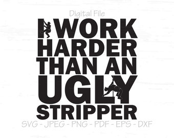 Trabajo más duro que un Ugly Stripper svg, Archivo digital, Descarga instantánea, Sublimación, Silueta, Cricut, Plotter, svg, jpeg, png, pdf, eps