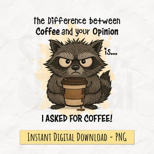 Könnte beinhalten: Ein Cartoon-Waschbär mit einem mürrischen Gesichtsausdruck hält eine Tasse Kaffee. Der Text lautet "Der Unterschied zwischen Kaffee und deiner Meinung ist... ICH HABE NACH KAFFEE GEFRAGT!"  INSTANT DOWNLOAD - PNG