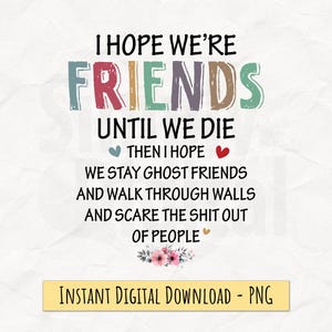 I Hope We’re Friends Until We Die PNG – Funny Ghost Friends Quote – High Resolution 300DPI Digital Download for Sublimation, DTF