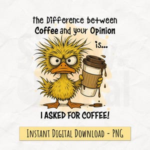 Könnte beinhalten: Eine Cartoon-Illustration eines gelben Entchens mit einem wütenden Ausdruck, das eine Kaffeetasse hält. Der Text lautet "Der Unterschied zwischen Kaffee und deiner Meinung ist... ICH HABE NACH KAFFEE GEFRAGT!"
