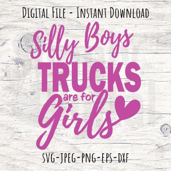 Silly Boys Trucks are for Girls svg, Funny svg, Digital File, Instant Download, Sublimation, svg, jpeg, png, pdf, eps, dxf, Cut File SVG