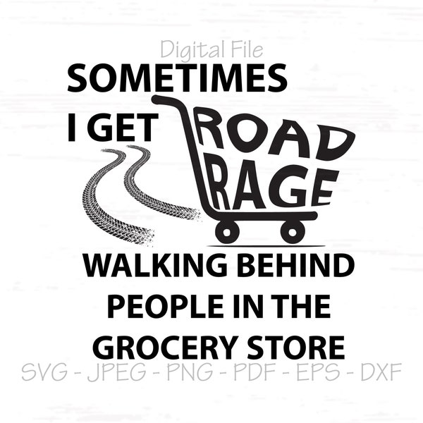 Sometimes I get Road Rage Walking Behind People in the Grocery Store svg, Digital File, Instant Download, svg, jpeg, png, pdf, eps, dxf