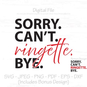 May include: A digital design file for a black and red SVG cut file that says "SORRY. CAN'T. ringette. BYE." with a bonus design that says "SORRY. CAN'T. RINGETTE. BYE."