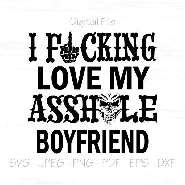 I Fucking Love my Asshole Boyfriend svg, Digital File, Instant Download, Sublimation, svg, jpeg, png, pdf, eps, dxf, Cut File SVG