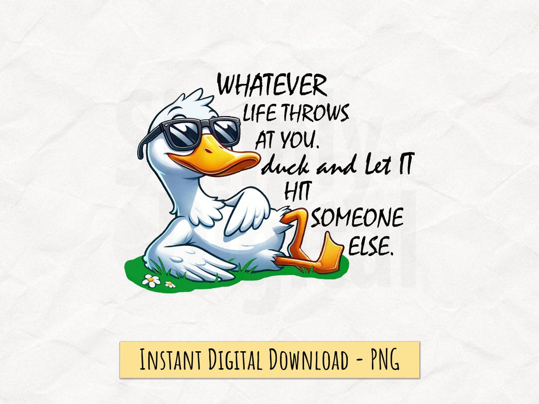 Whatever Life Throws at You Duck and Let It Hit Someone Else, Funny ...