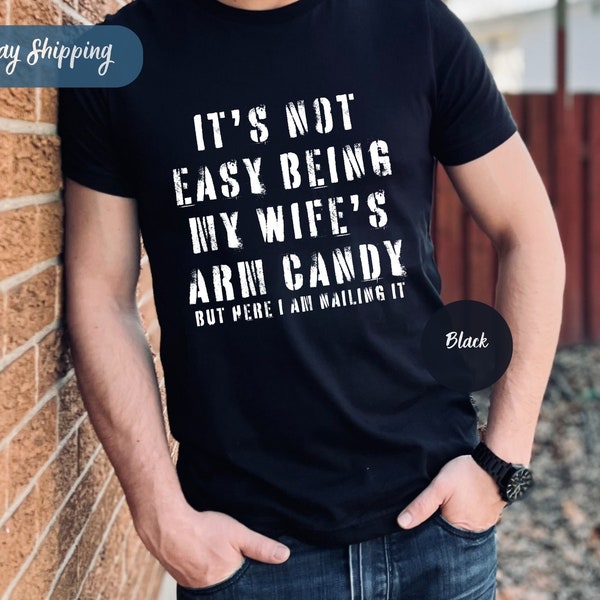 It's Not Easy Being My Wife's Arm Candy, Funny Shirt Men, Fathers Day Gift, Husband Shirt, Dad Gift, Gift for Husband, Funny Dad Tee