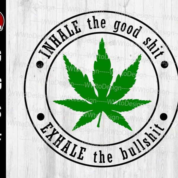 Inhale the good shit Exhale the bullshit SVG, Weed Saying Svg, Weed Lover Gift Idea, Weed Leaf Digital Download, Inhale Nature Svg