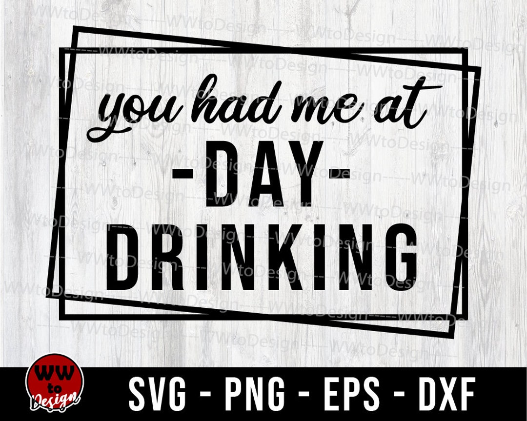 You Had Me At Day Drinking Svg Funny Drinking Svg Drinking Etsy