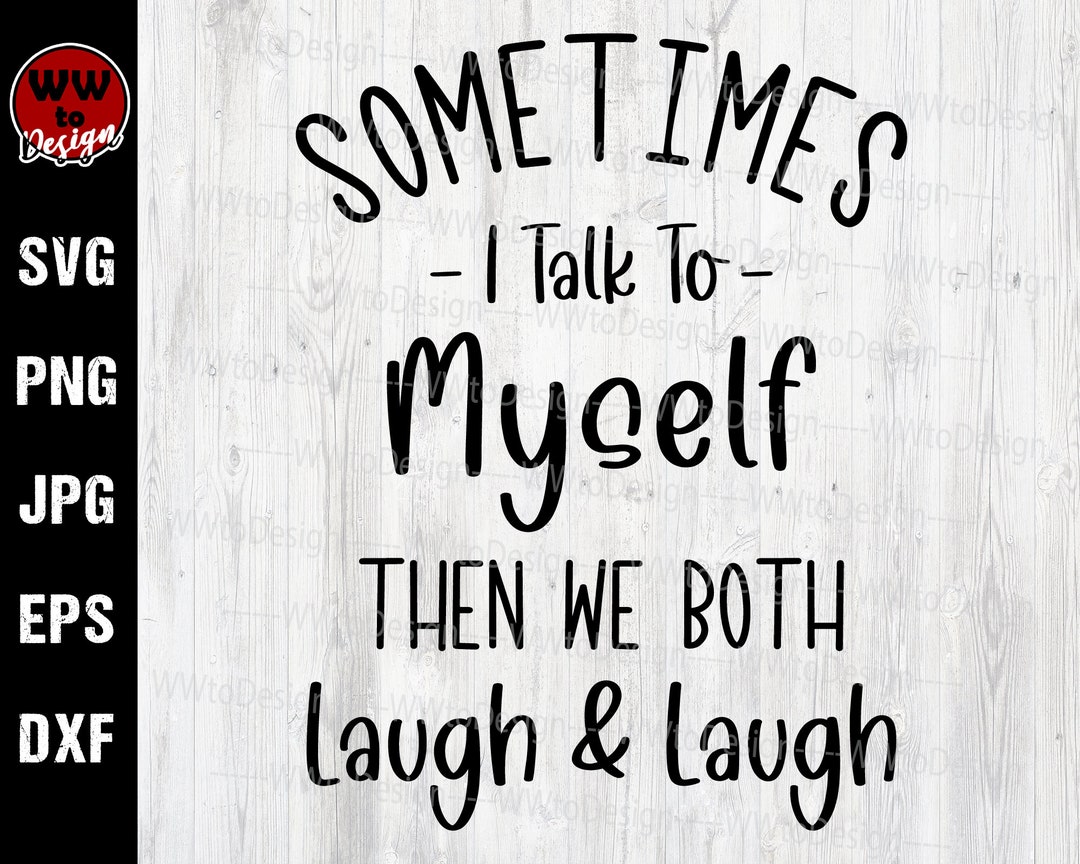 Sometimes I Talk to Myself Then We Both Laugh and Laugh Svg, Mental Health Svg, Funny Humor Svg