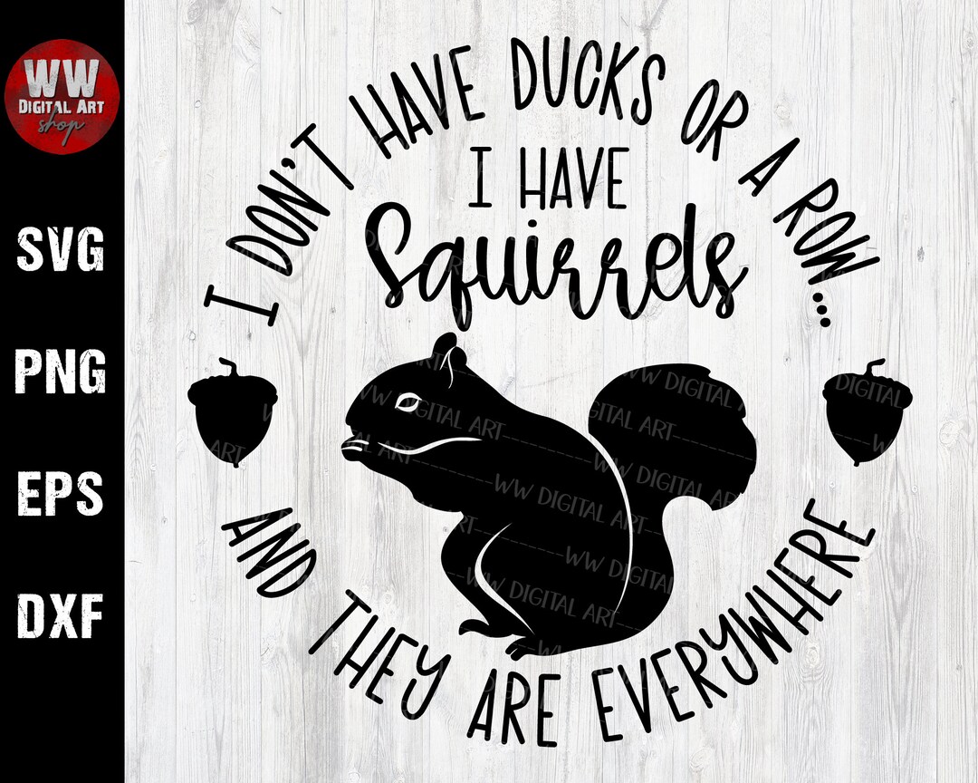 I Don't Have Ducks or a Row Svg, I Have Squirrels and They Are