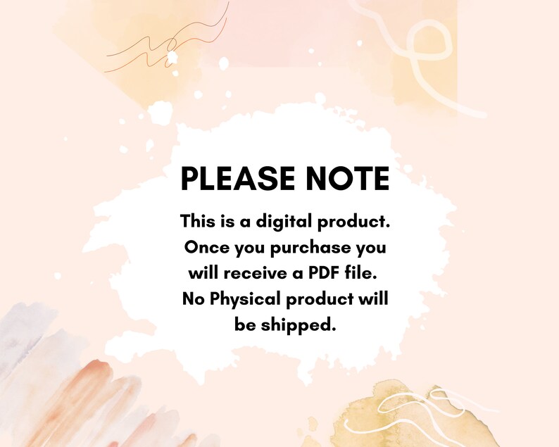 May include: A white background with a pink and orange watercolor design. The text "PLEASE NOTE" is in black bold font. The text below reads "This is a digital product. Once you purchase you will receive a PDF file. No Physical product will be shipped."