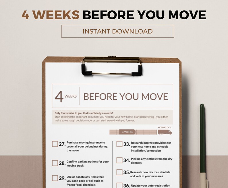 May include: A checklist on a clipboard with the title "4 Weeks Before You Move". The checklist includes tasks such as purchasing moving insurance, confirming parking options for a moving truck, and researching internet providers for a new home.