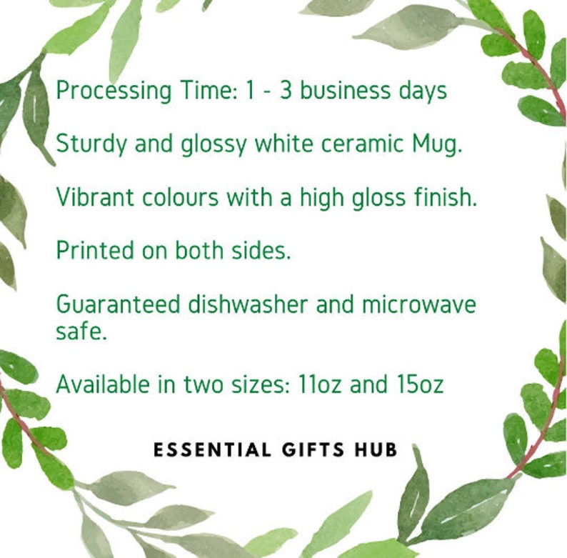 May include: White ceramic mug with vibrant colors and a high gloss finish.  The mug is printed on both sides and is dishwasher and microwave safe.  Available in two sizes: 11 oz and 15 oz.  Processing time: 1-3 business days.  ESSENTIAL GIFTS HUB