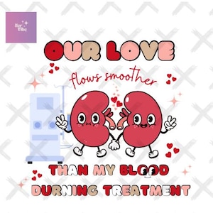Our love flows smoother than my blood durning treatment; dialysis nurse ; dialysis tech; nephrology nurse ; png digital download