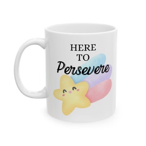 Here to Persevere | Motivational Mug, Coffee Tea Mug, Coffee Lovers Mug, Cute Ceramic Mug, 11oz