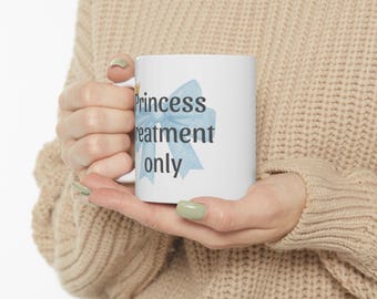 Princess treatment only | Motivational Mug, Coffee Tea Mug, Coffee Lovers Mug, Cute Ceramic Mug, 11oz