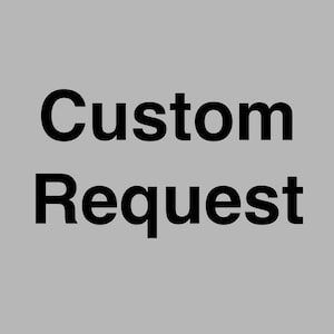 May include: Text that reads "Custom Request" in black bold letters on a grey background.